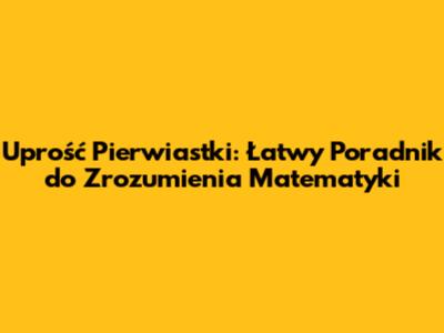 Uprość Pierwiastki: Łatwy Poradnik do Zrozumienia Matematyki