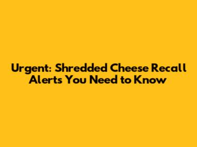 Urgent: Shredded Cheese Recall Alerts You Need to Know