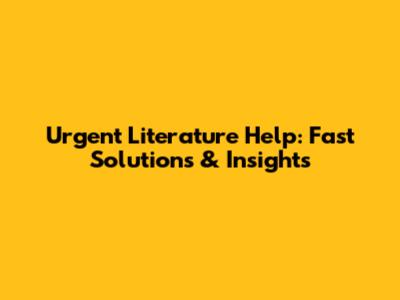 Urgent Literature Help: Fast Solutions & Insights