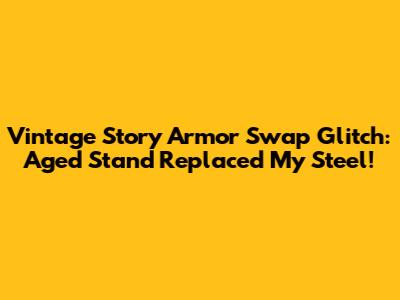 Vintage Story Armor Swap Glitch: Aged Stand Replaced My Steel!