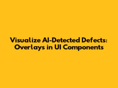 Visualize AI-Detected Defects: Overlays in UI Components