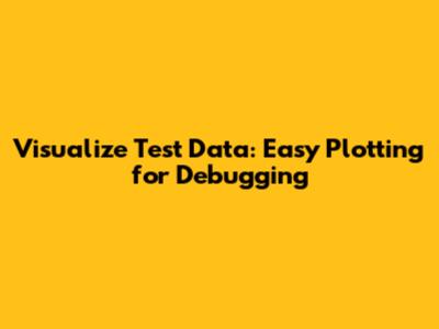 Visualize Test Data: Easy Plotting for Debugging