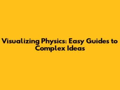 Visualizing Physics: Easy Guides to Complex Ideas