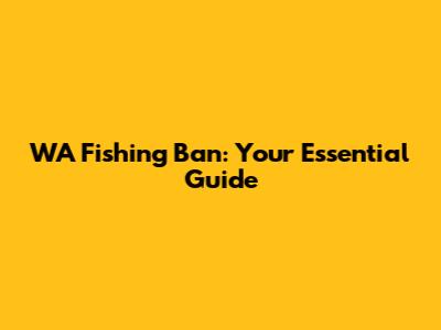 WA Fishing Ban: Your Essential Guide