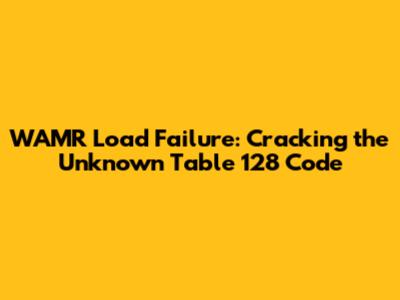 WAMR Load Failure: Cracking the 'Unknown Table 128' Code