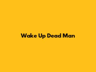 Wake Up Dead Man