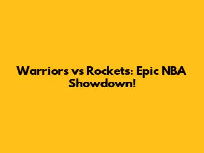 Warriors vs Rockets: Epic NBA Showdown!