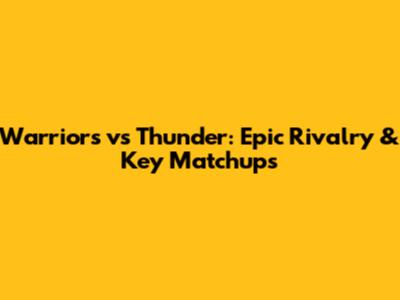 Warriors vs Thunder: Epic Rivalry & Key Matchups