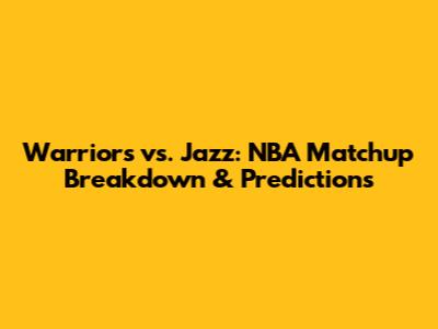 Warriors vs. Jazz: NBA Matchup Breakdown & Predictions