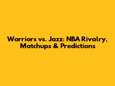 Warriors vs. Jazz: NBA Rivalry, Matchups & Predictions