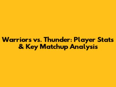 Warriors vs. Thunder: Player Stats & Key Matchup Analysis