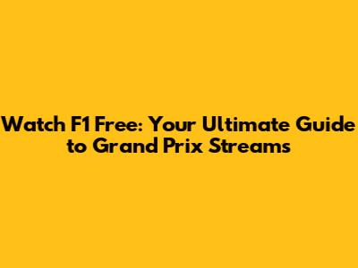 Watch F1 Free: Your Ultimate Guide to Grand Prix Streams