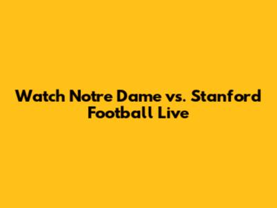 Watch Notre Dame vs. Stanford Football Live