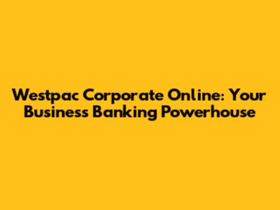 Westpac Corporate Online: Your Business Banking Powerhouse