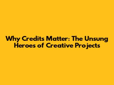 Why Credits Matter: The Unsung Heroes of Creative Projects