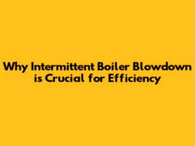 Why Intermittent Boiler Blowdown is Crucial for Efficiency