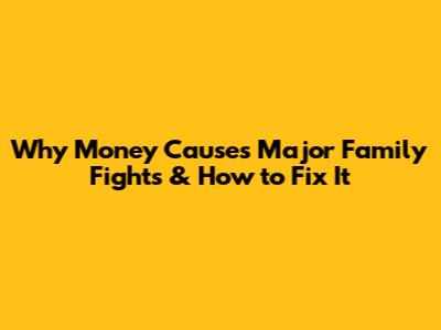 Why Money Causes Major Family Fights & How to Fix It