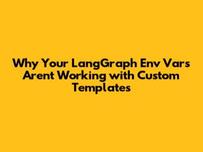 Why Your LangGraph Env Vars Aren't Working with Custom Templates
