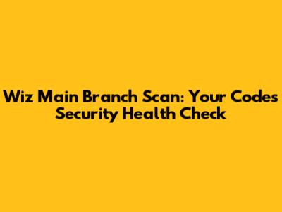 Wiz Main Branch Scan: Your Code's Security Health Check