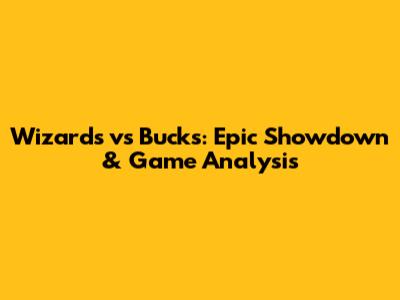 Wizards vs Bucks: Epic Showdown & Game Analysis