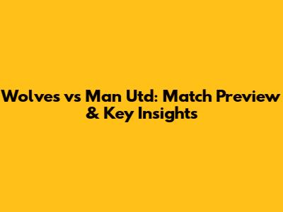 Wolves vs Man Utd: Match Preview & Key Insights