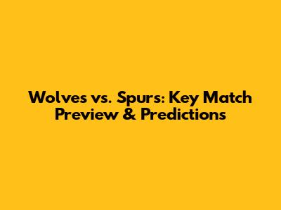 Wolves vs. Spurs: Key Match Preview & Predictions