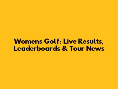 Women's Golf: Live Results, Leaderboards & Tour News