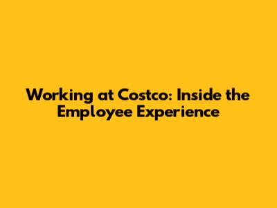 Working at Costco: Inside the Employee Experience