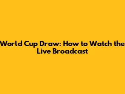 World Cup Draw: How to Watch the Live Broadcast