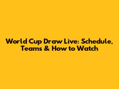 World Cup Draw Live: Schedule, Teams & How to Watch
