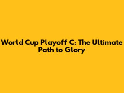 World Cup Playoff C: The Ultimate Path to Glory