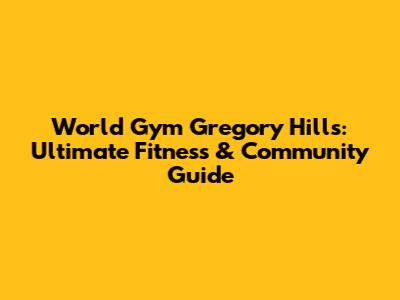World Gym Gregory Hills: Ultimate Fitness & Community Guide