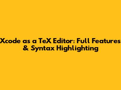 Xcode as a TeX Editor: Full Features & Syntax Highlighting