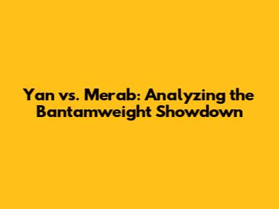 Yan vs. Merab: Analyzing the Bantamweight Showdown
