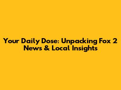 Your Daily Dose: Unpacking Fox 2 News & Local Insights