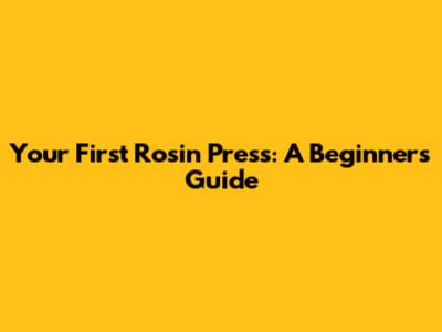 Your First Rosin Press: A Beginner's Guide