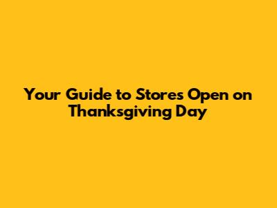 Your Guide to Stores Open on Thanksgiving Day