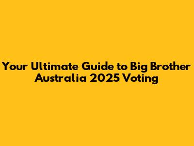 Your Ultimate Guide to Big Brother Australia 2025 Voting
