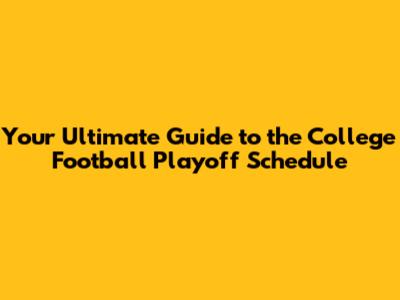 Your Ultimate Guide to the College Football Playoff Schedule