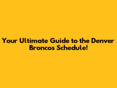 Your Ultimate Guide to the Denver Broncos Schedule!
