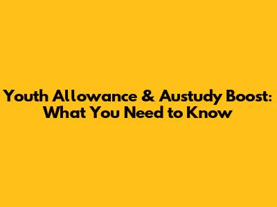 Youth Allowance & Austudy Boost: What You Need to Know