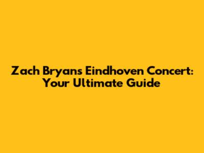 Zach Bryan's Eindhoven Concert: Your Ultimate Guide