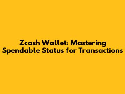 Zcash Wallet: Mastering Spendable Status for Transactions
