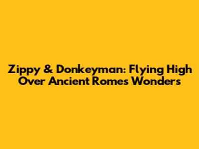 Zippy & Donkeyman: Flying High Over Ancient Rome's Wonders