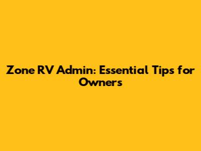 Zone RV Admin: Essential Tips for Owners