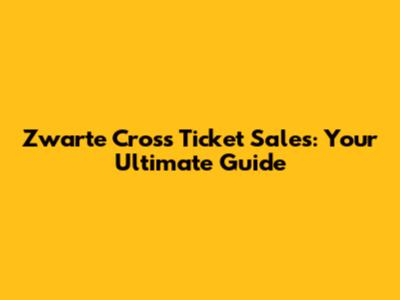 Zwarte Cross Ticket Sales: Your Ultimate Guide