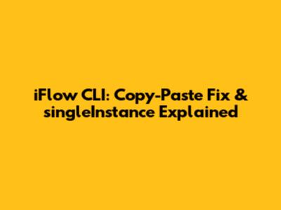 iFlow CLI: Copy-Paste Fix & `singleInstance` Explained
